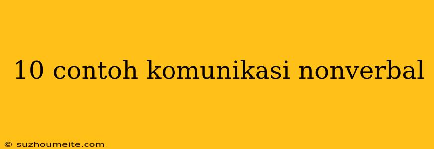 10 Contoh Komunikasi Nonverbal