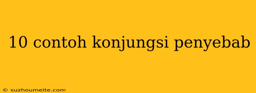 10 Contoh Konjungsi Penyebab