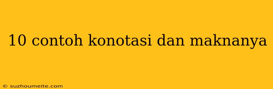 10 Contoh Konotasi Dan Maknanya