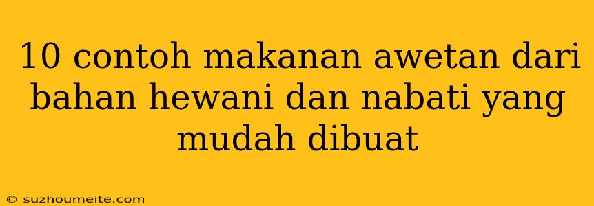 10 Contoh Makanan Awetan Dari Bahan Hewani Dan Nabati Yang Mudah Dibuat