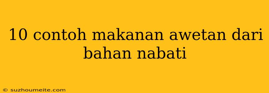 10 Contoh Makanan Awetan Dari Bahan Nabati