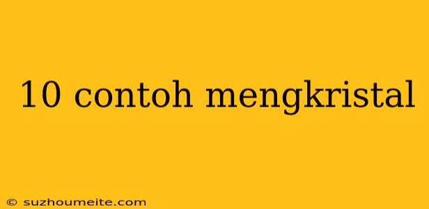 10 Contoh Mengkristal