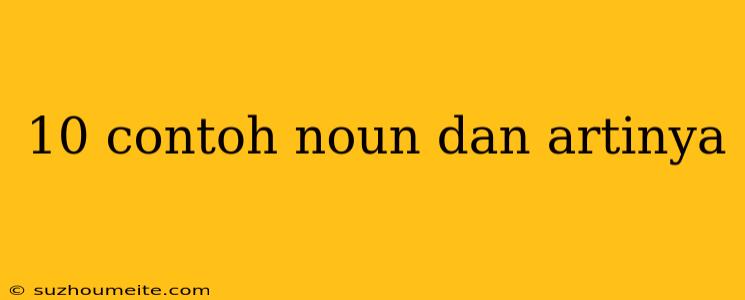 10 Contoh Noun Dan Artinya