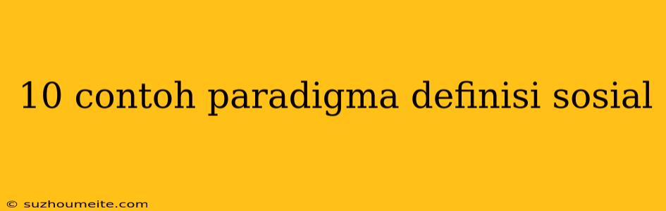 10 Contoh Paradigma Definisi Sosial