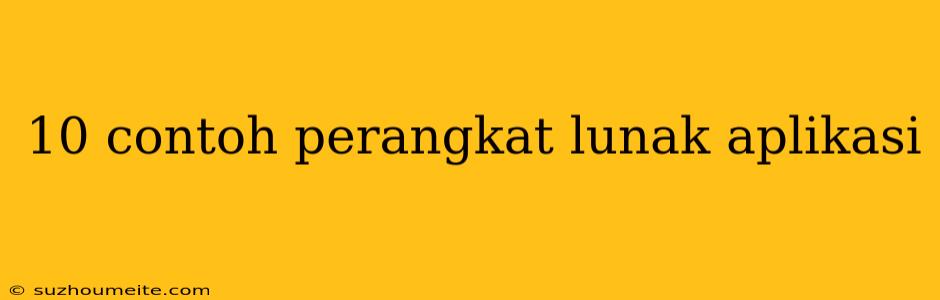 10 Contoh Perangkat Lunak Aplikasi