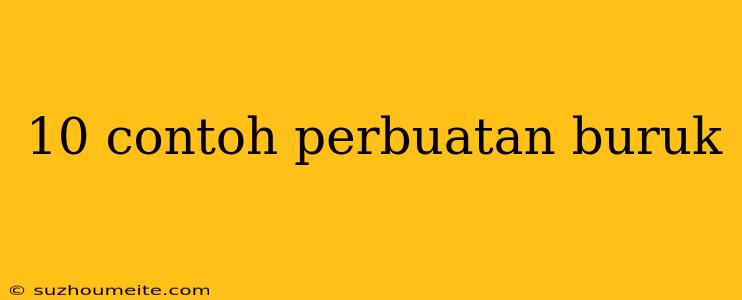 10 Contoh Perbuatan Buruk