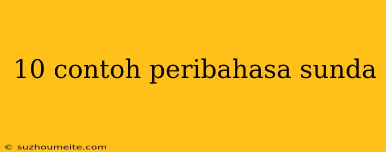 10 Contoh Peribahasa Sunda