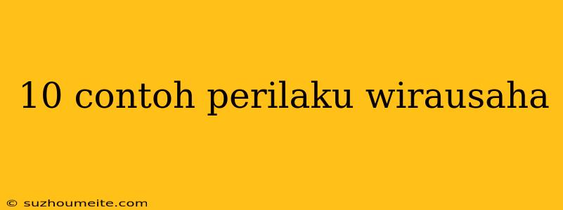 10 Contoh Perilaku Wirausaha