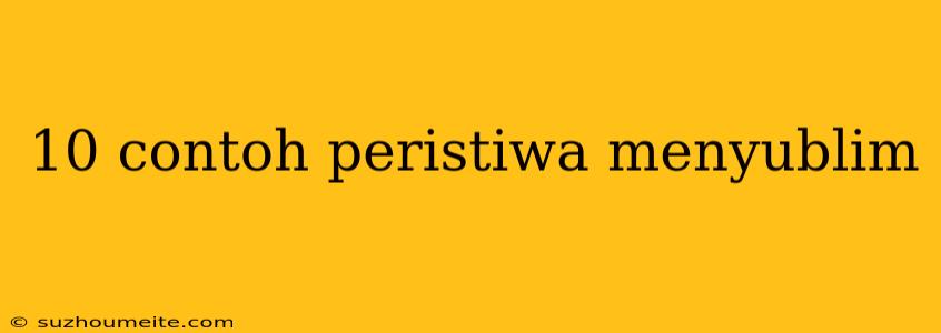 10 Contoh Peristiwa Menyublim