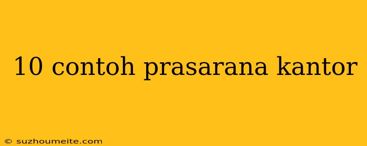 10 Contoh Prasarana Kantor