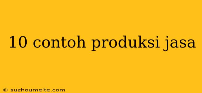 10 Contoh Produksi Jasa