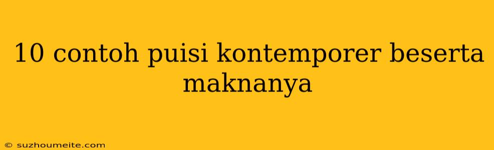 10 Contoh Puisi Kontemporer Beserta Maknanya