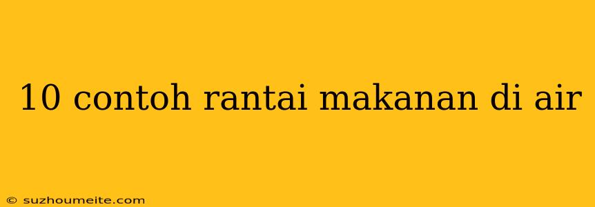 10 Contoh Rantai Makanan Di Air