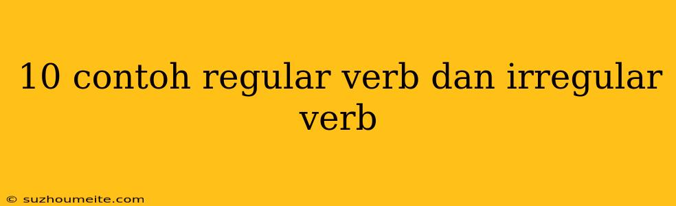 10 Contoh Regular Verb Dan Irregular Verb