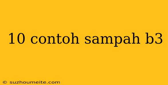 10 Contoh Sampah B3