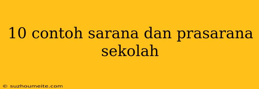 10 Contoh Sarana Dan Prasarana Sekolah