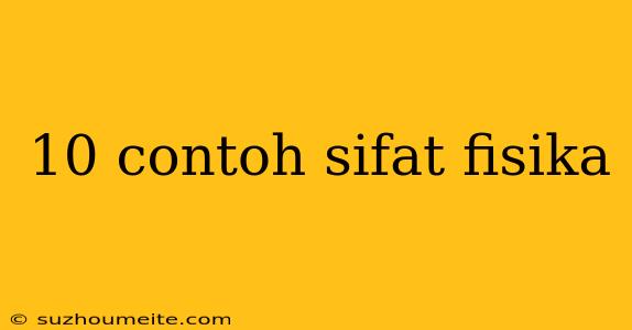 10 Contoh Sifat Fisika