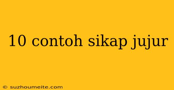 10 Contoh Sikap Jujur