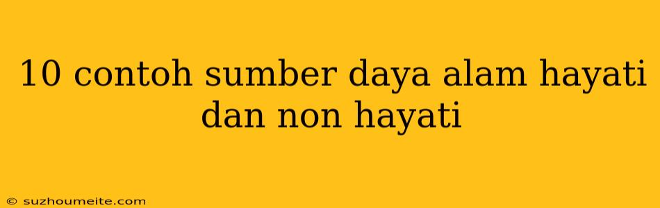 10 Contoh Sumber Daya Alam Hayati Dan Non Hayati