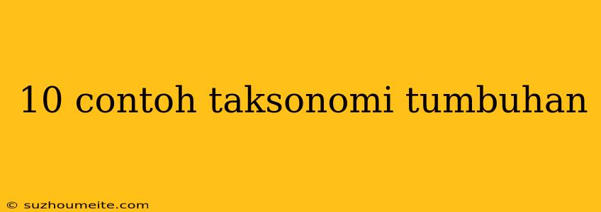 10 Contoh Taksonomi Tumbuhan