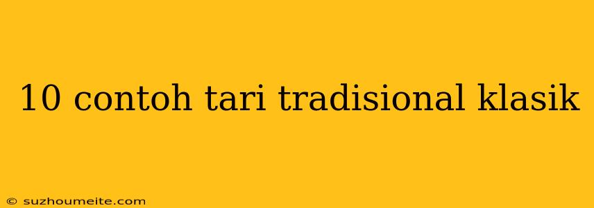 10 Contoh Tari Tradisional Klasik