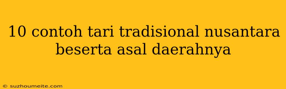 10 Contoh Tari Tradisional Nusantara Beserta Asal Daerahnya