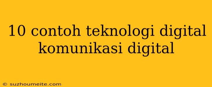 10 Contoh Teknologi Digital Komunikasi Digital