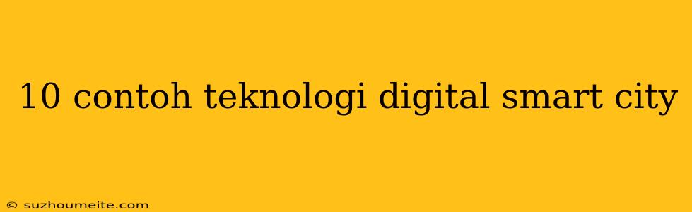 10 Contoh Teknologi Digital Smart City