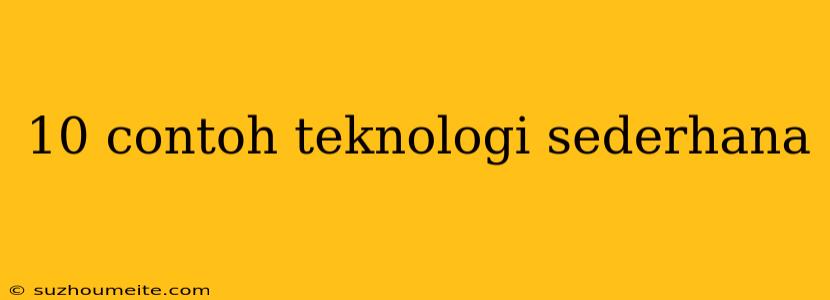 10 Contoh Teknologi Sederhana