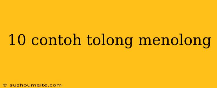 10 Contoh Tolong Menolong