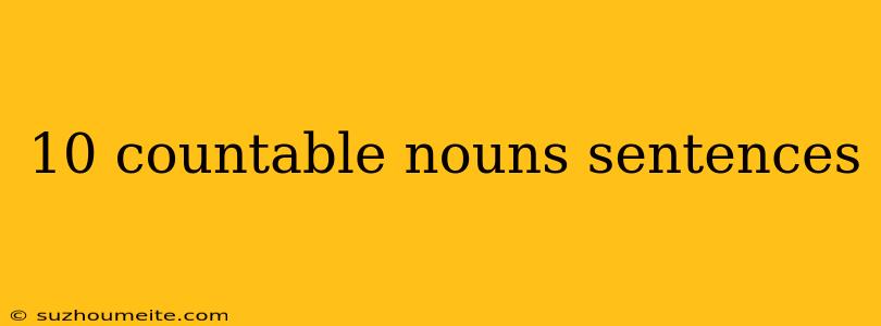 10 Countable Nouns Sentences