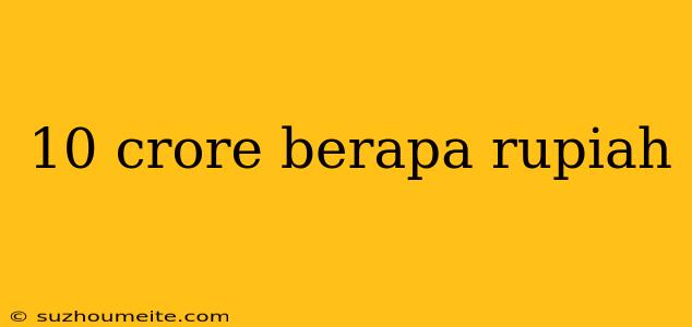 10 Crore Berapa Rupiah