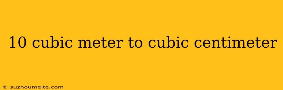 10 Cubic Meter To Cubic Centimeter