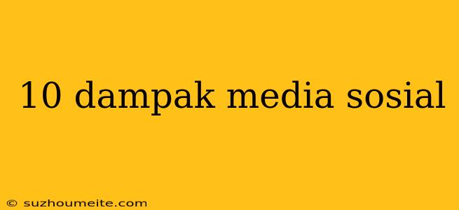 10 Dampak Media Sosial