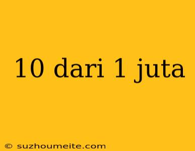 10 Dari 1 Juta