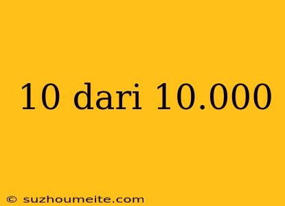 10 Dari 10.000