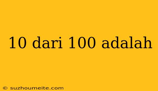 10 Dari 100 Adalah