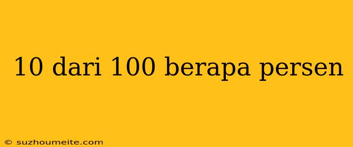 10 Dari 100 Berapa Persen