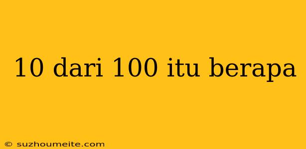 10 Dari 100 Itu Berapa