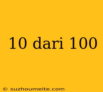 10 Dari 100