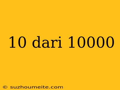 10 Dari 10000