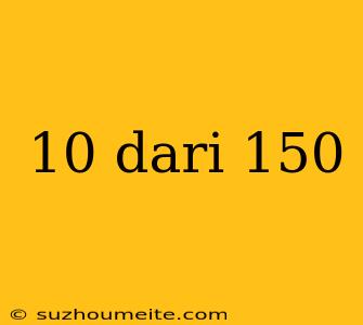 10 Dari 150