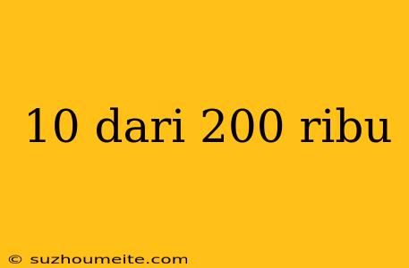 10 Dari 200 Ribu