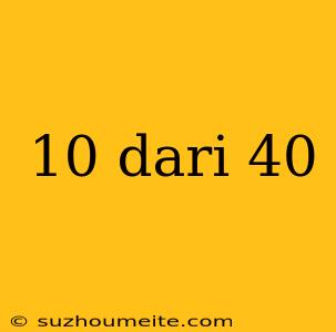 10 Dari 40