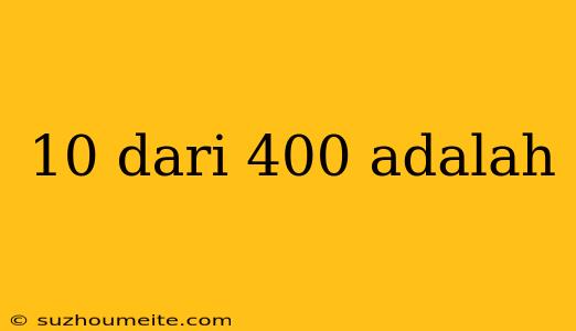 10 Dari 400 Adalah