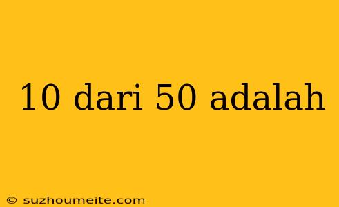 10 Dari 50 Adalah