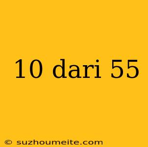 10 Dari 55