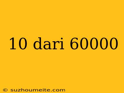 10 Dari 60000