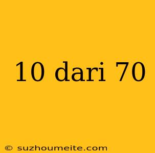 10 Dari 70