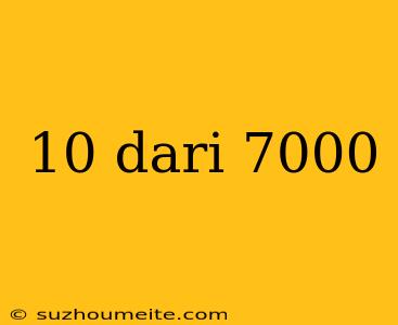 10 Dari 7000